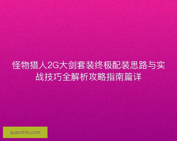 怪物猎人2G大剑套装终极配装思路与实战技巧全解析攻略指南篇详