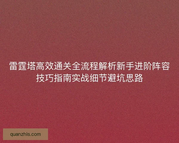 雷霆塔高效通关全流程解析新手进阶阵容技巧指南实战细节避坑思路