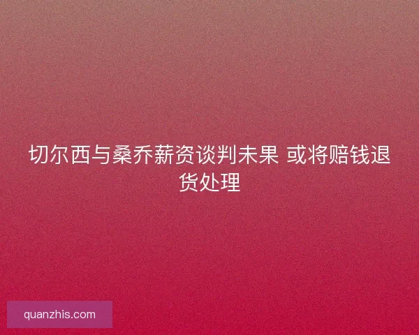 切尔西与桑乔薪资谈判未果 或将赔钱退货处理