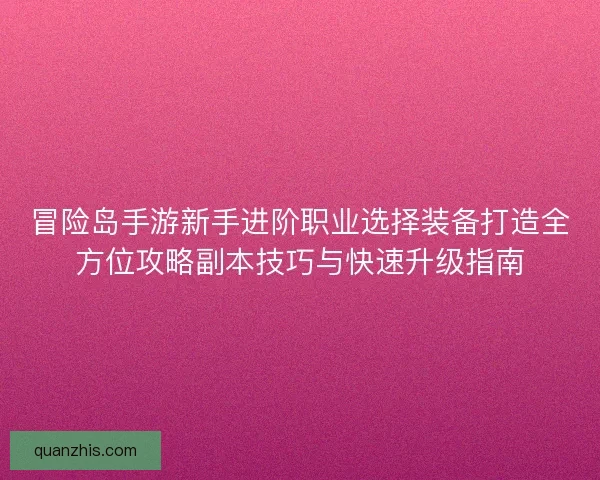 冒险岛手游新手进阶职业选择装备打造全方位攻略副本技巧与快速升级指南