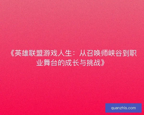 《英雄联盟游戏人生：从召唤师峡谷到职业舞台的成长与挑战》